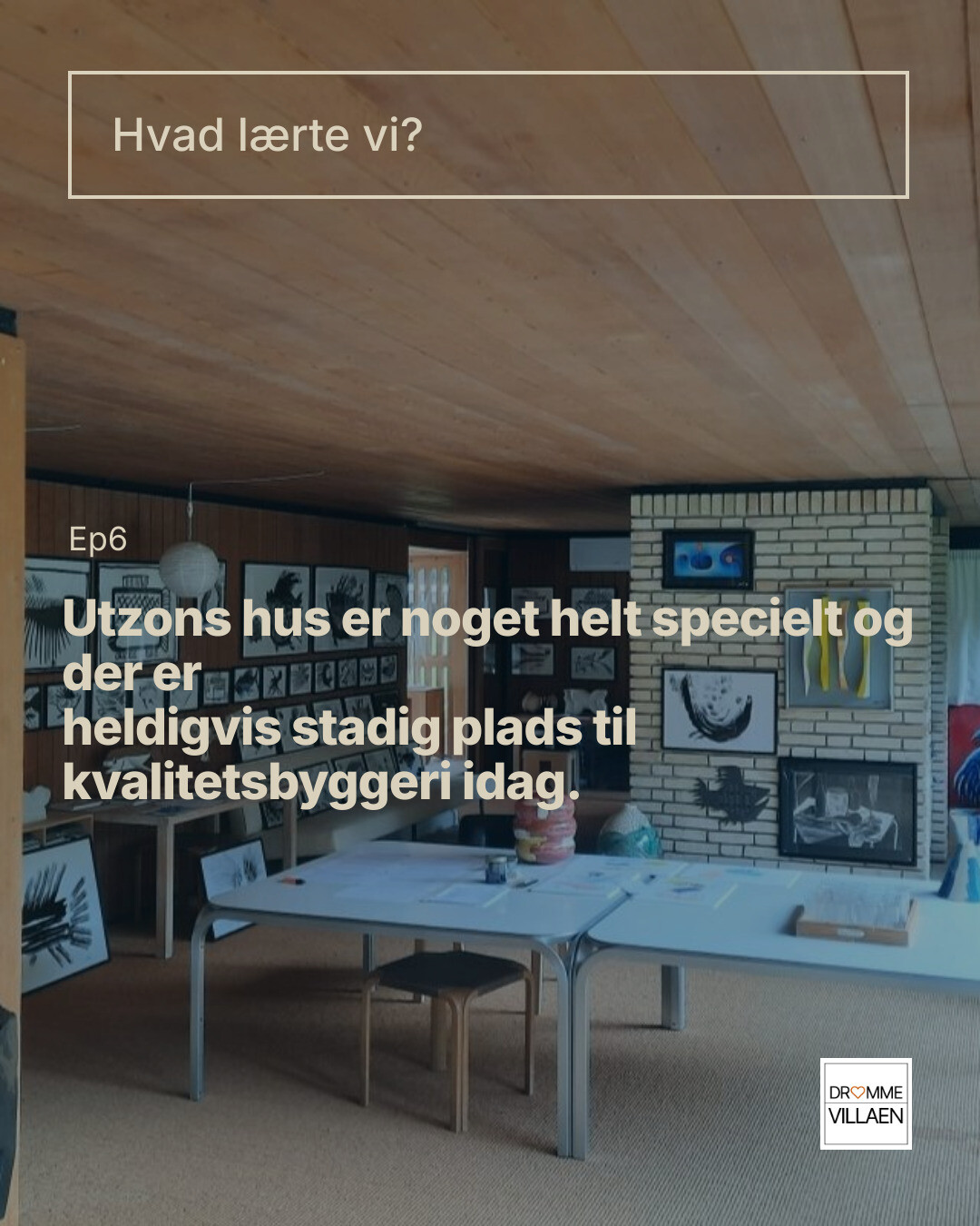 Stue med tegninger på væggene og bord i forgrunden; tekst: “Hvad lærte vi? Ep6… Utzons hus…”