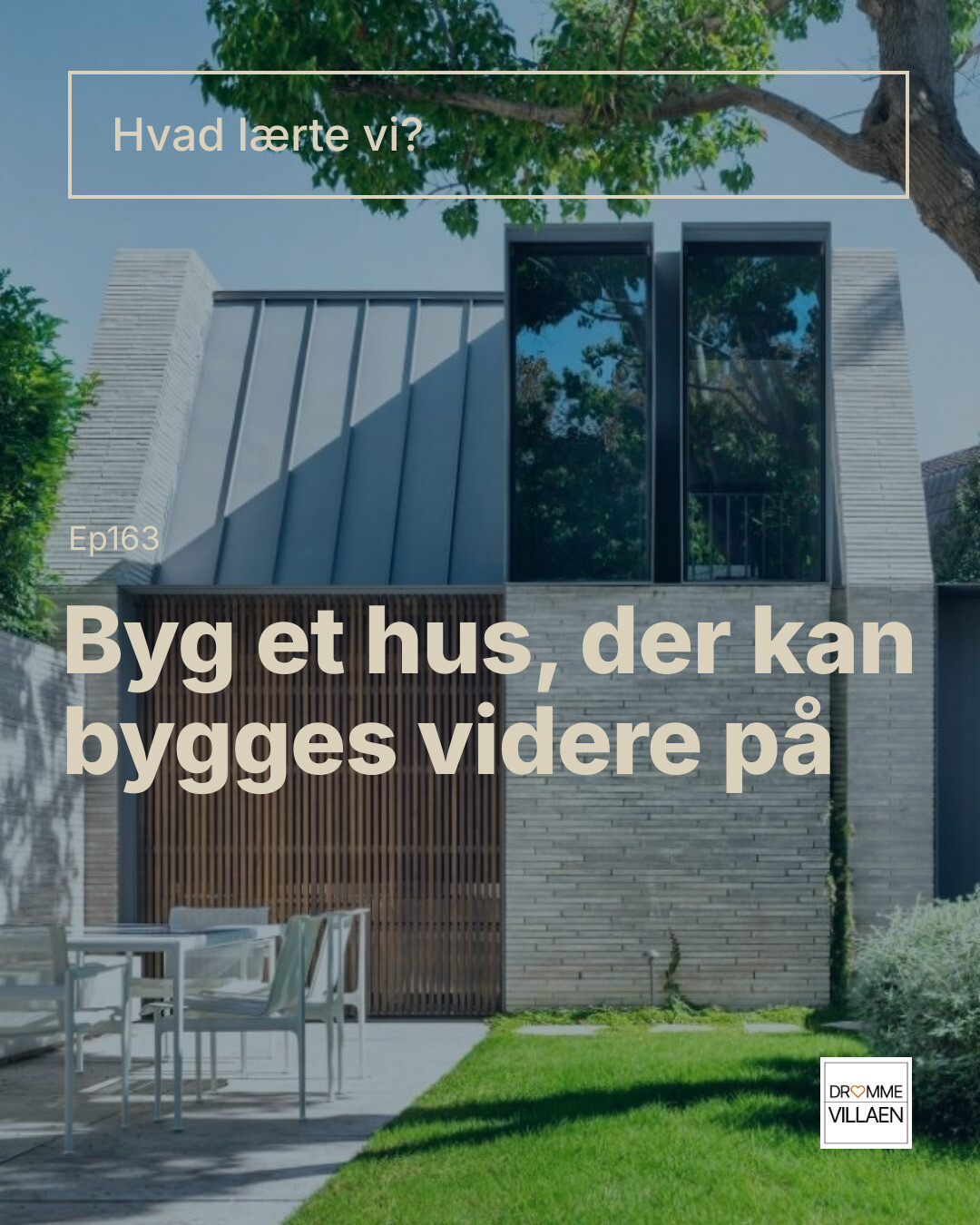 Moderne husfacade med store vinduer og have; tekst: "Hvad lærte vi? Byg et hus, der kan bygges videre på"
