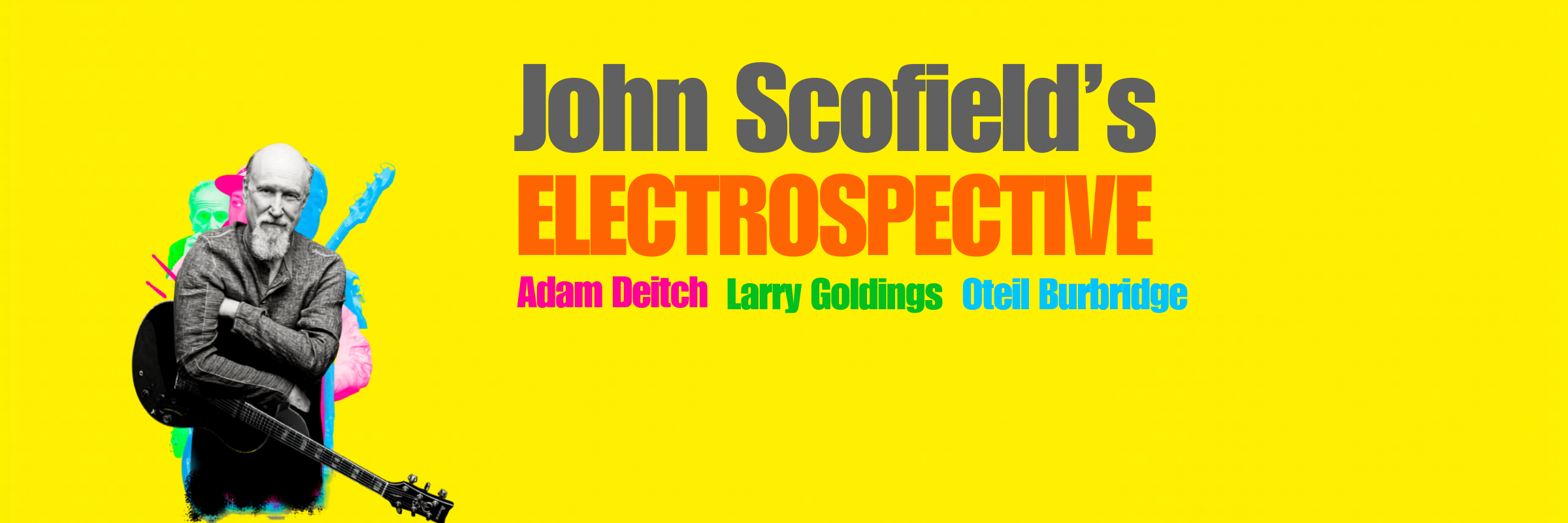JOHN SCOFIELD’S “ELECTROSPECTIVE" featuring OTEIL BURBRIDGE, LARRY GOLDINGS & ADAM DEITCH