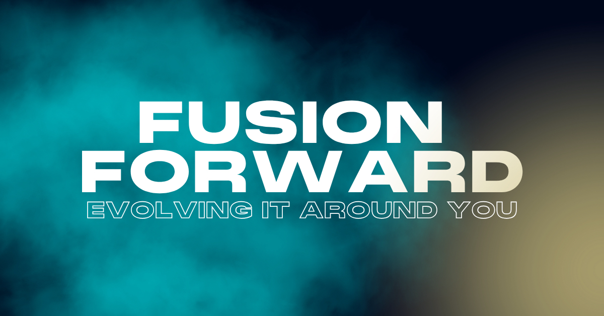 Fusion Forward - Evolving IT around you