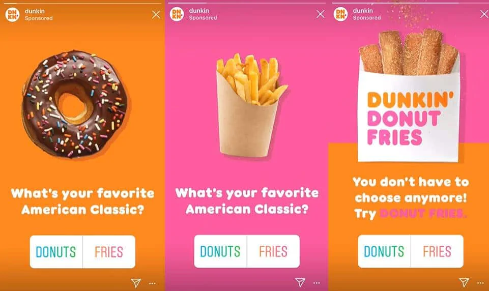 Dunkin' Instagram Story ad sequence showing three panels. First two panels ask 'What's your favorite American Classic?' with interactive poll buttons for 'DONUTS' vs 'FRIES' - one showing a chocolate sprinkle donut, the other showing french fries. Third panel reveals 'DUNKIN' DONUT FRIES' product with tagline 'You don't have to choose anymore!' against bright orange and pink backgrounds.