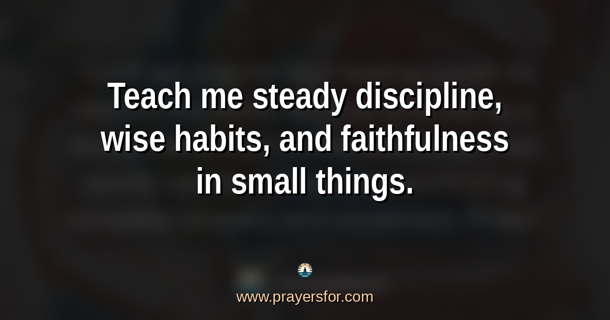 Quote card that says, "Teach me steady discipline, wise habits, and faithfulness in small things."