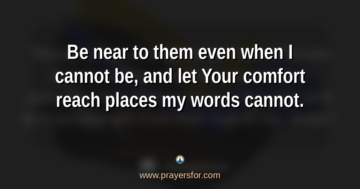 Quote card that says, "Be near to them even when I cannot be, and let Your comfort reach places my words cannot."