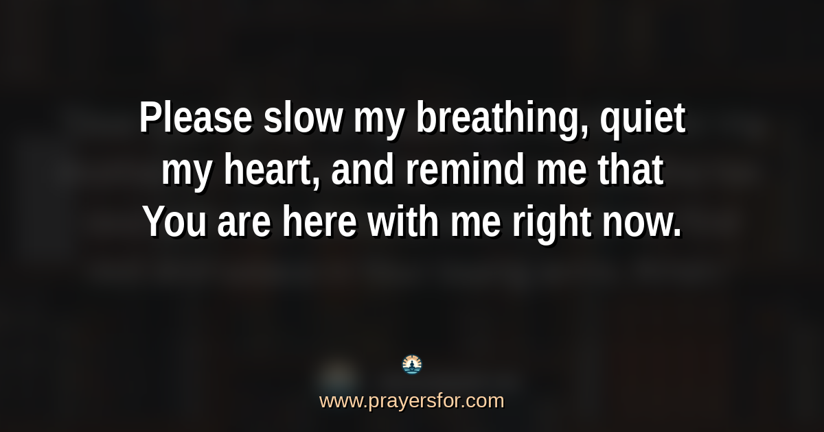 Quote card that says, "Please slow my breathing, quiet my heart, and remind me that You are here with me right now."