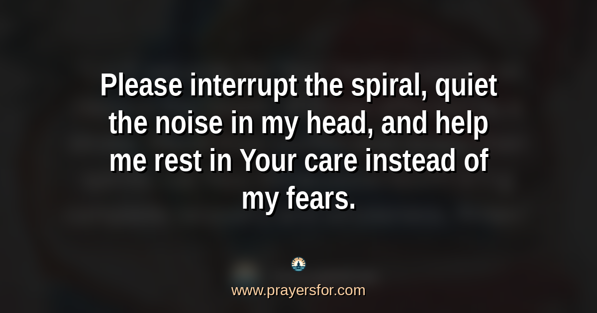 Quote card that says, "Please interrupt the spiral, quiet the noise in my head, and help me rest in Your care instead of my fears."