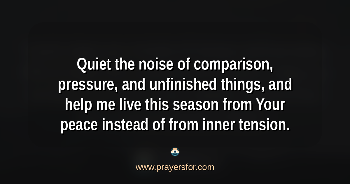 Quote card that says, "Quiet the noise of comparison, pressure, and unfinished things, and help me live this season from Your peace instead of from inner tension."