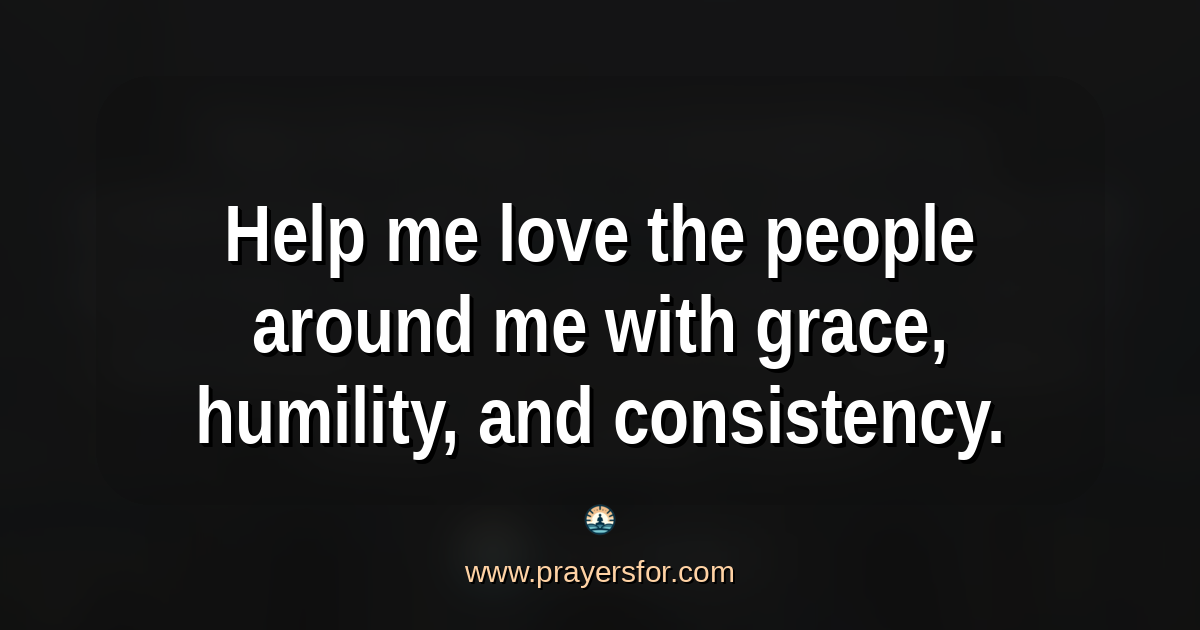 Quote card that says, "Help me love the people around me with grace, humility, and consistency."