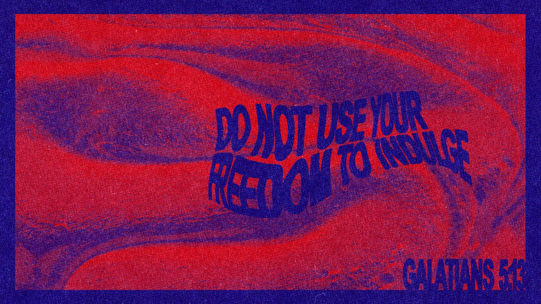 Do Not Use Your Freedom To Indulge