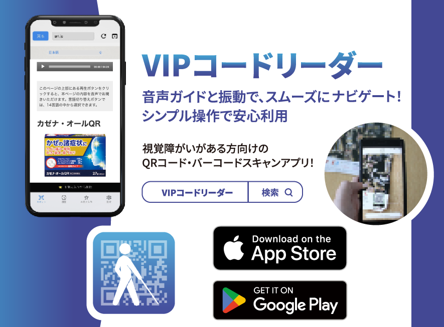 音声ガイドと振動で、スムーズにナビゲート。シンプル操作で安心利用。視覚障害がある方向けのQRコード・バーコードスキャンアプリ、「VIPコードリーダー」。