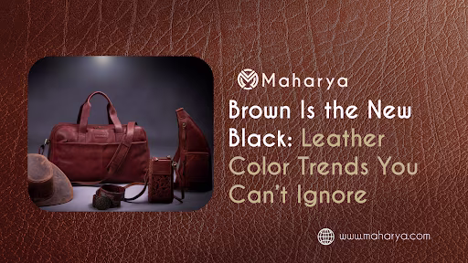 Brown Is the New Black: Leather Color Trends You Can’t Ignore