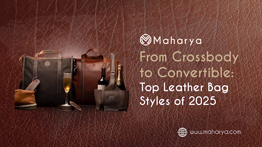 Top Leather Bag Styles of 2025: From Crossbody to Convertible — Maharya