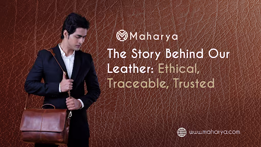 The Story Behind Our Leather: Ethical, Traceable, Trusted