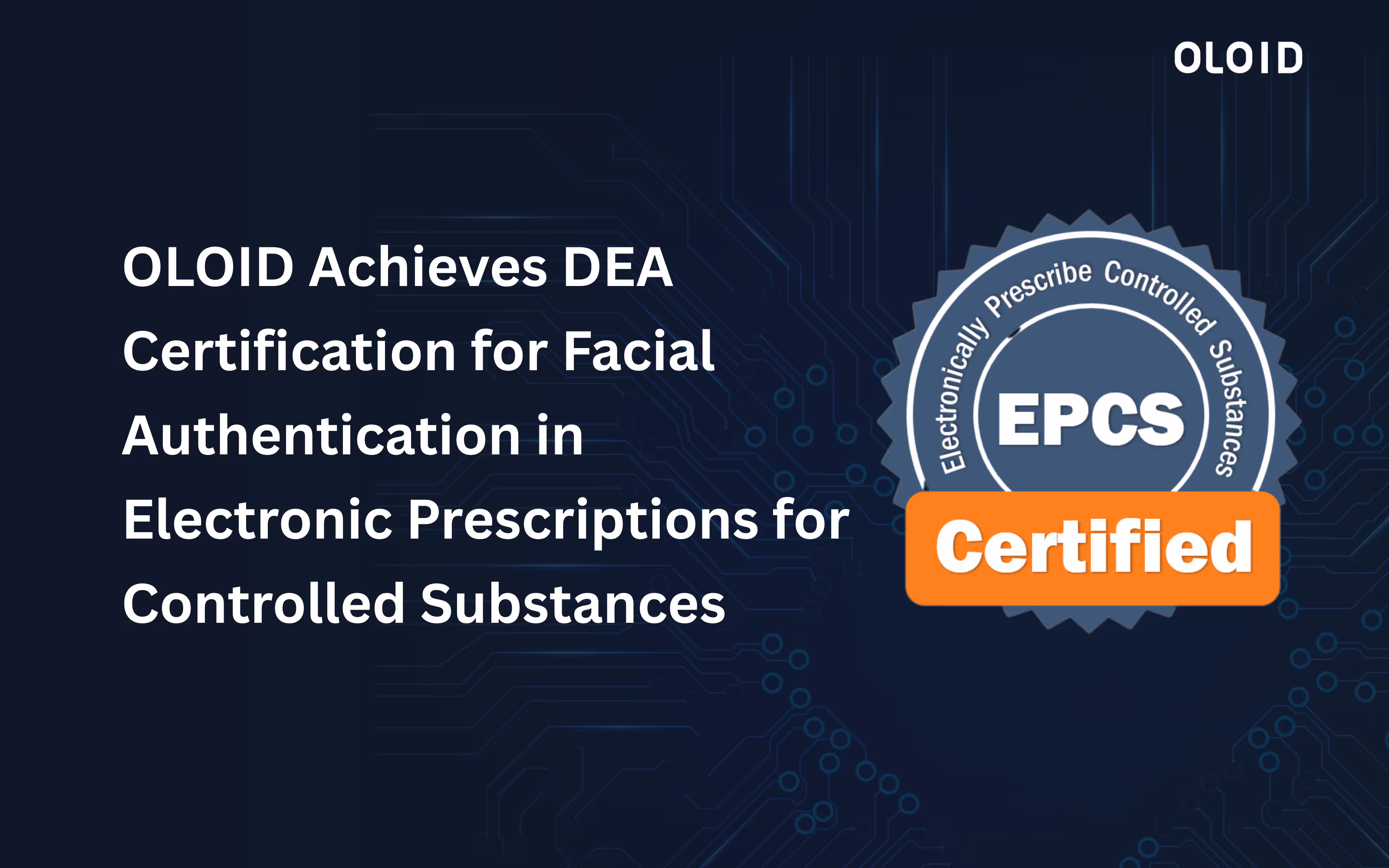 OLOID Achieves DEA Certification for Facial Authentication in Electronic Prescriptions for Controlled Substances