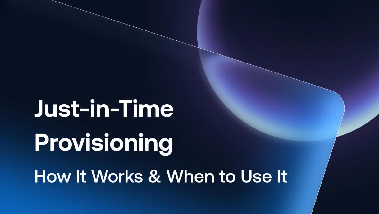 What is Just-in-Time Provisioning? How It Works & When to Use It