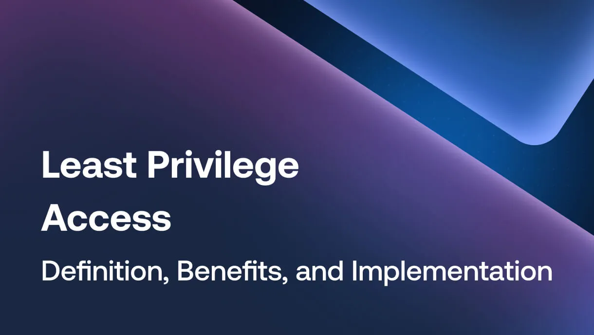 What is Least Privilege Access? Definition, Benefits, and Implementation