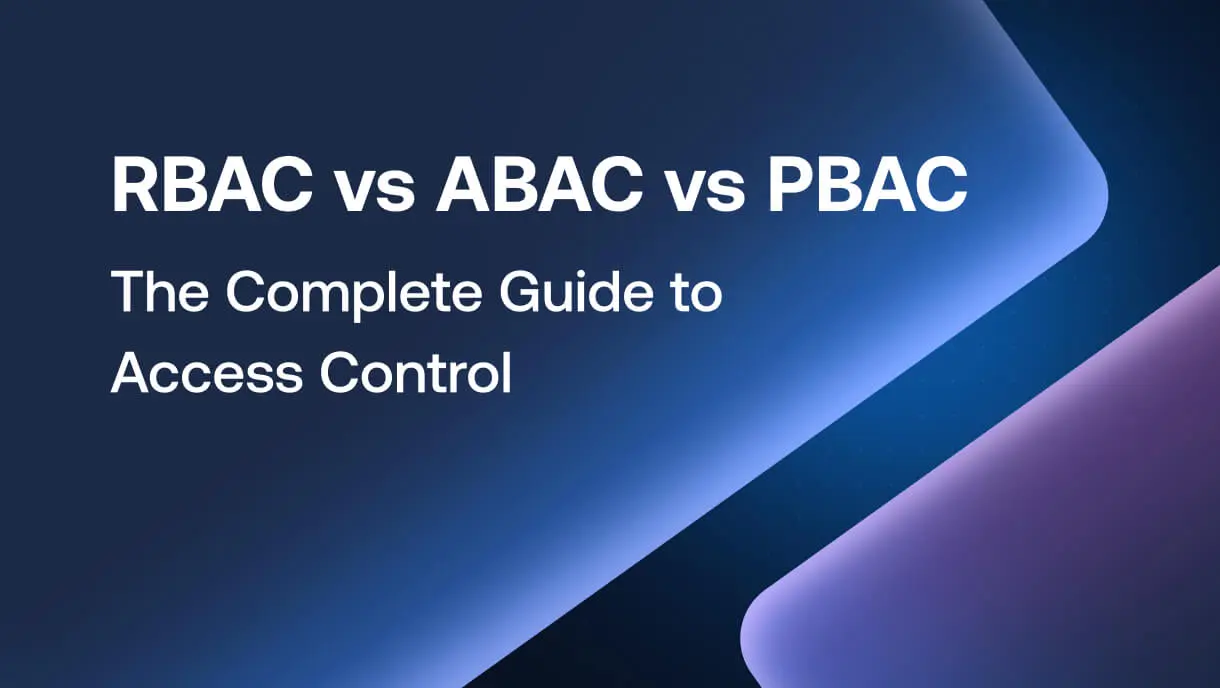 RBAC vs ABAC vs PBAC: The Complete Guide to Access Control