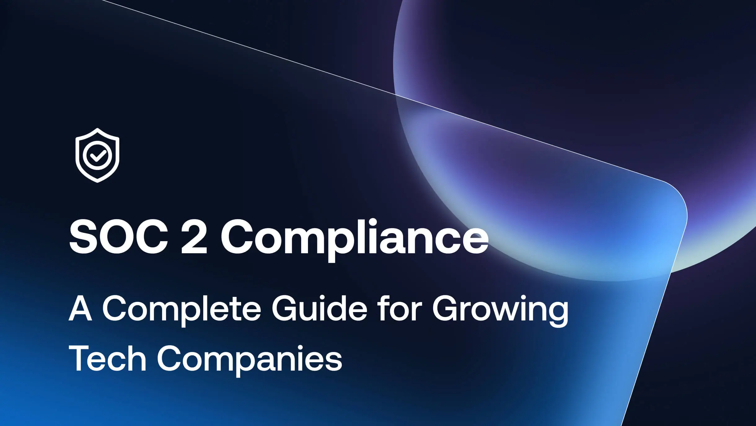 What is SOC 2 Compliance? A Complete Guide for Growing Tech Companies