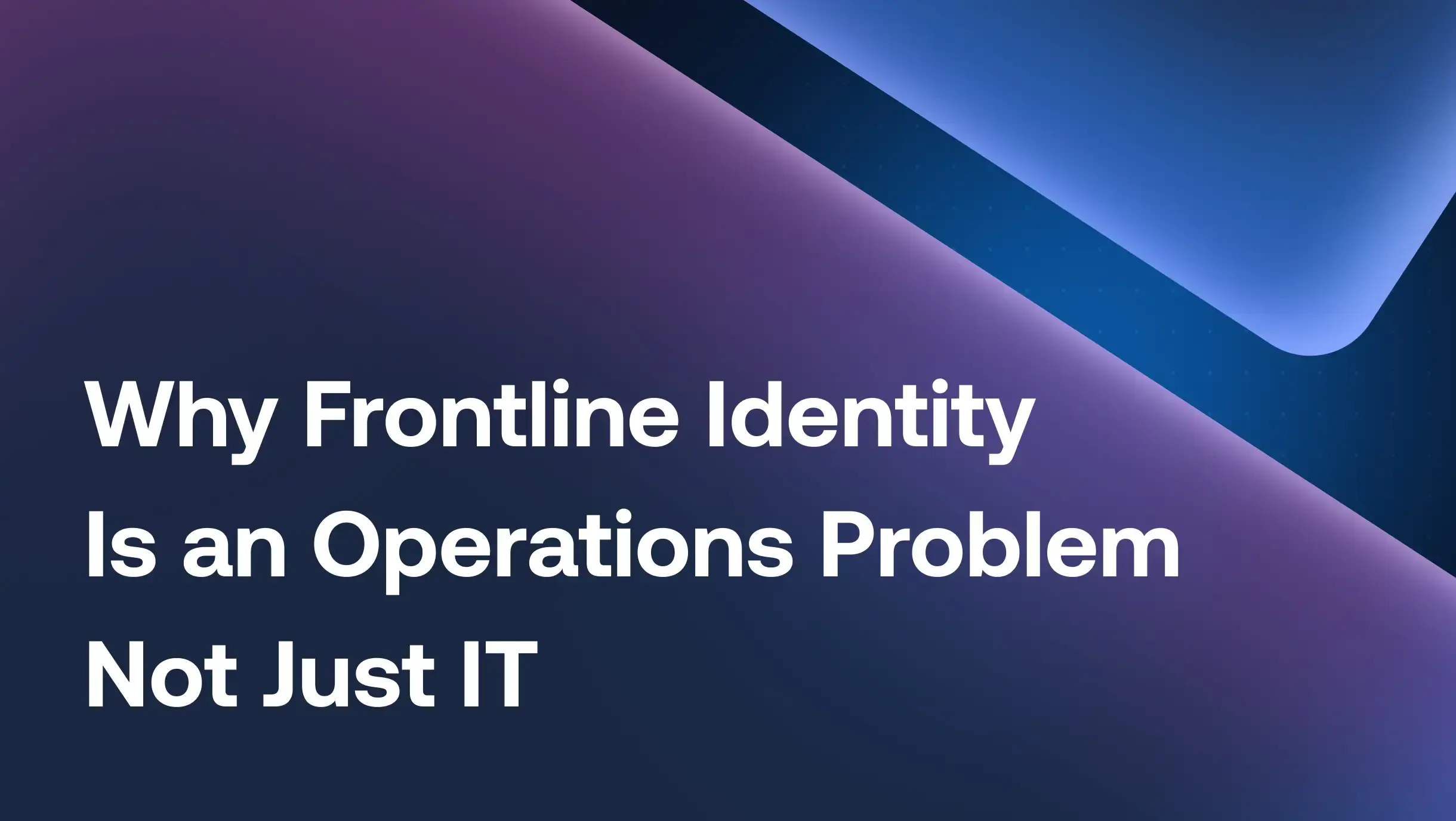 Why Frontline Identity Is an Operations Problem, Not Just IT