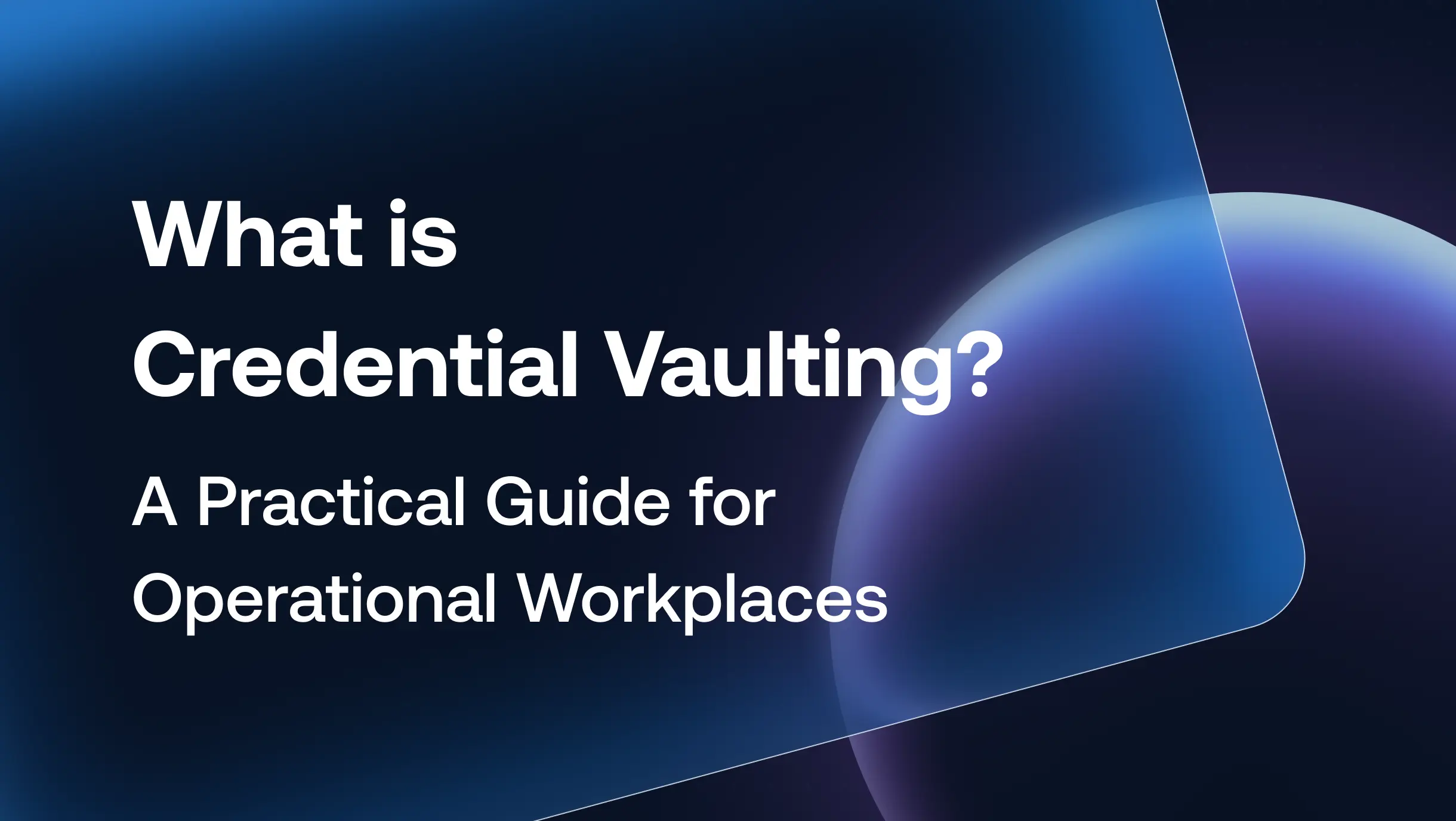 What is Credential Vaulting? A Practical Guide for Operational Workplaces