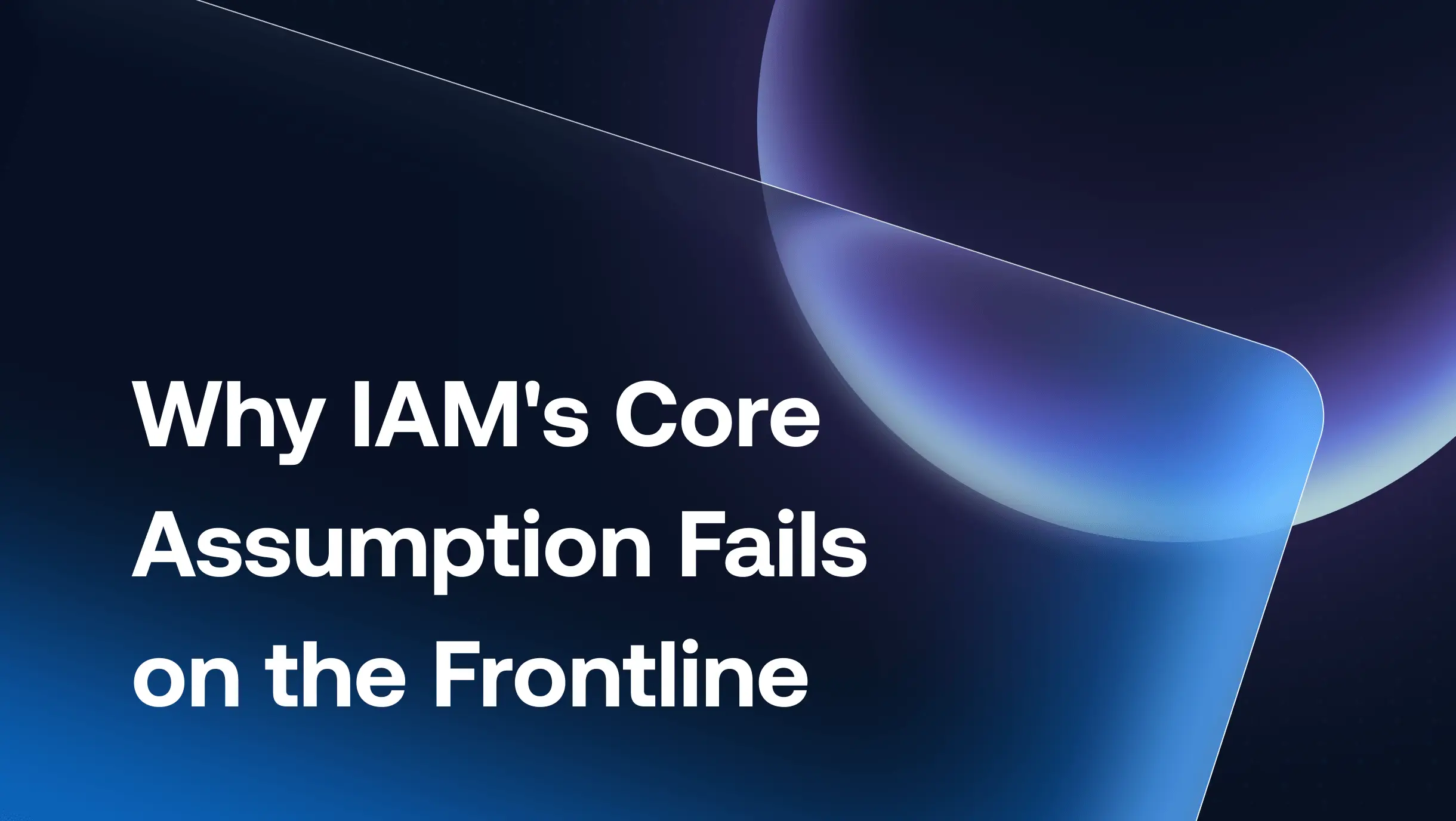Why IAM's Core Assumption Fails on the Frontline
