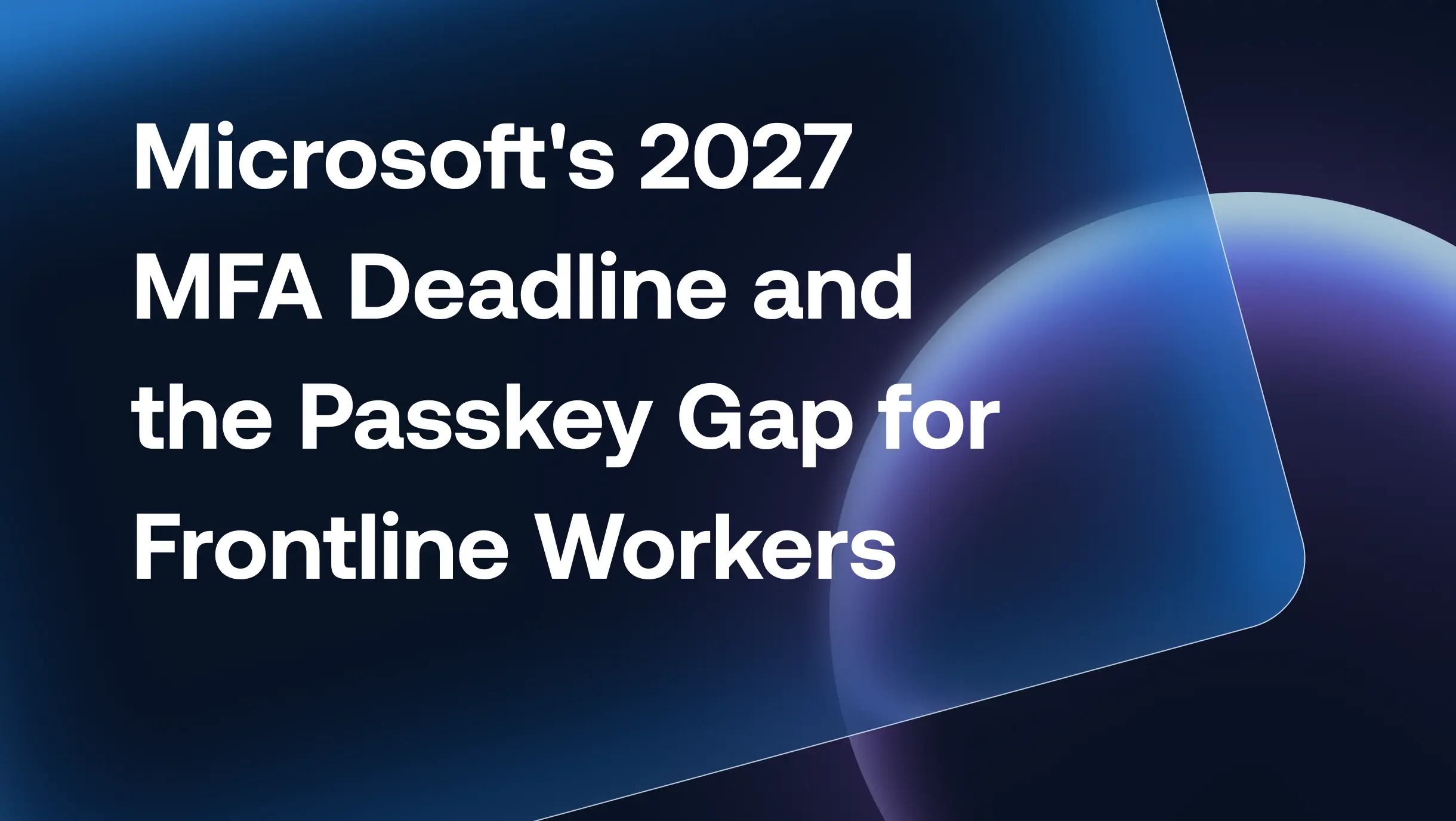 Microsoft's 2027 MFA Deadline and the Passkey Gap for Frontline Workers