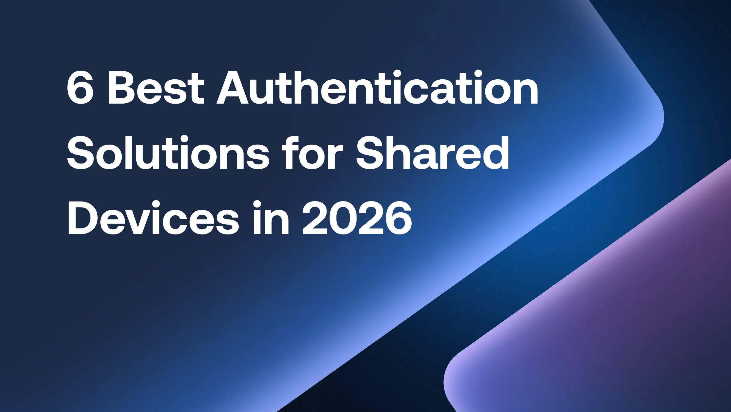6 Best Authentication Solutions for Shared Devices in 2026