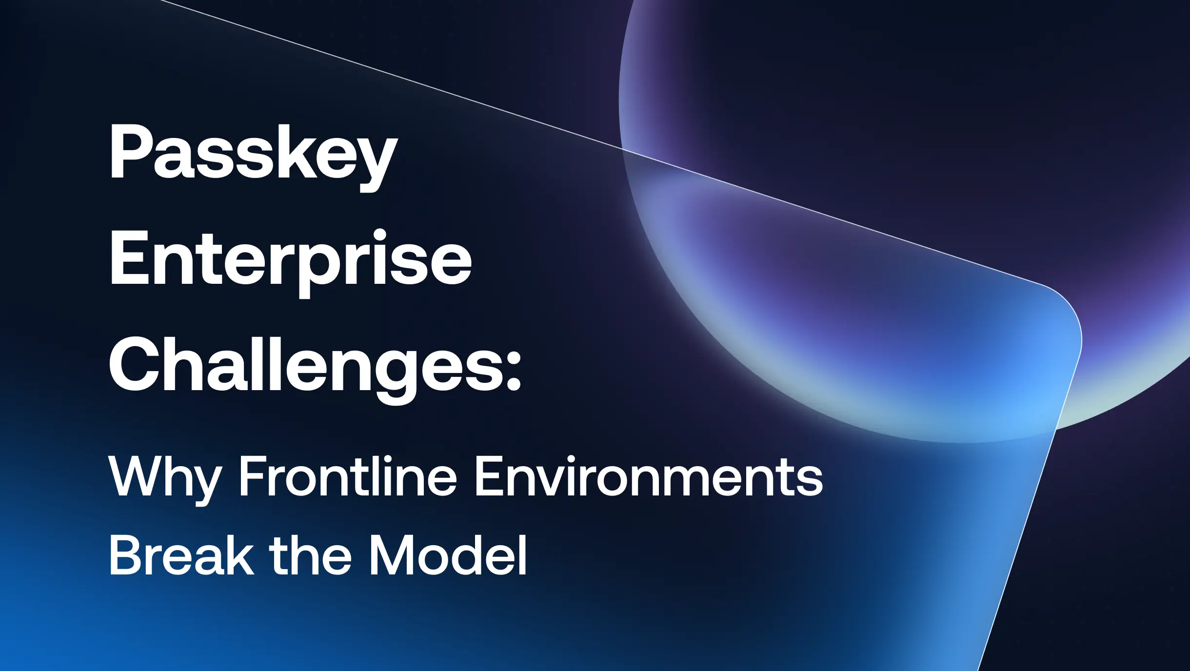 Passkey Enterprise Challenges: Why Frontline Environments Break the Model