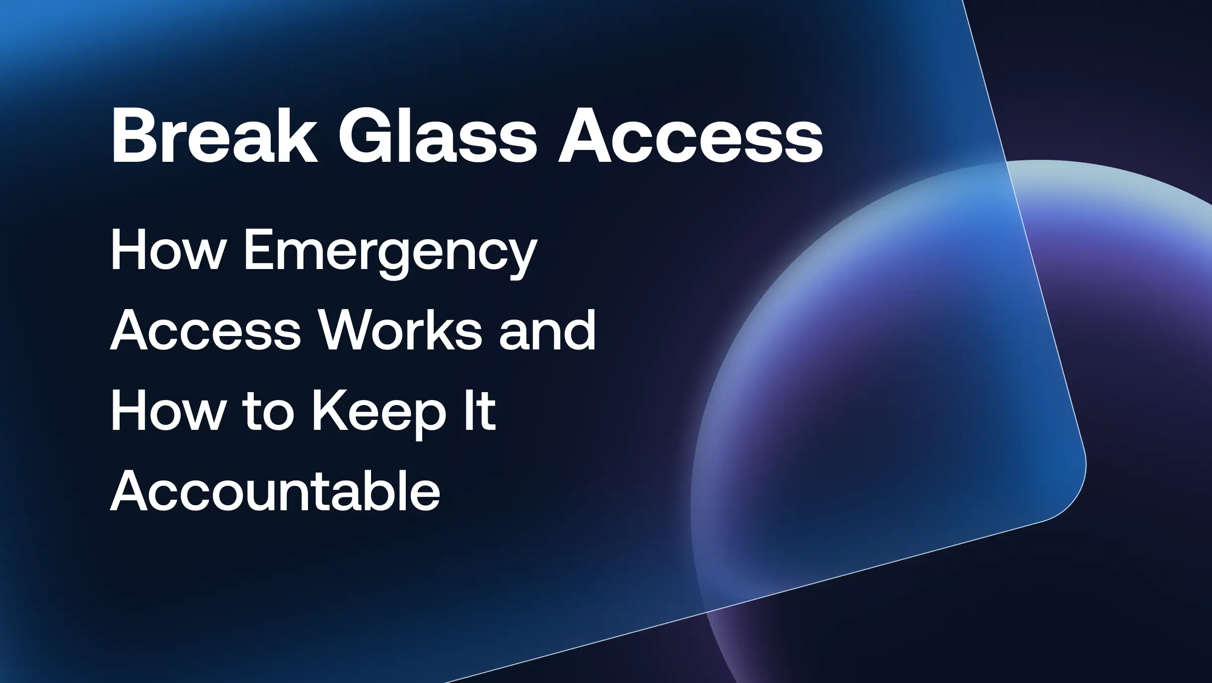 Break Glass Access: How Emergency Access Works and How to Keep It Accountable