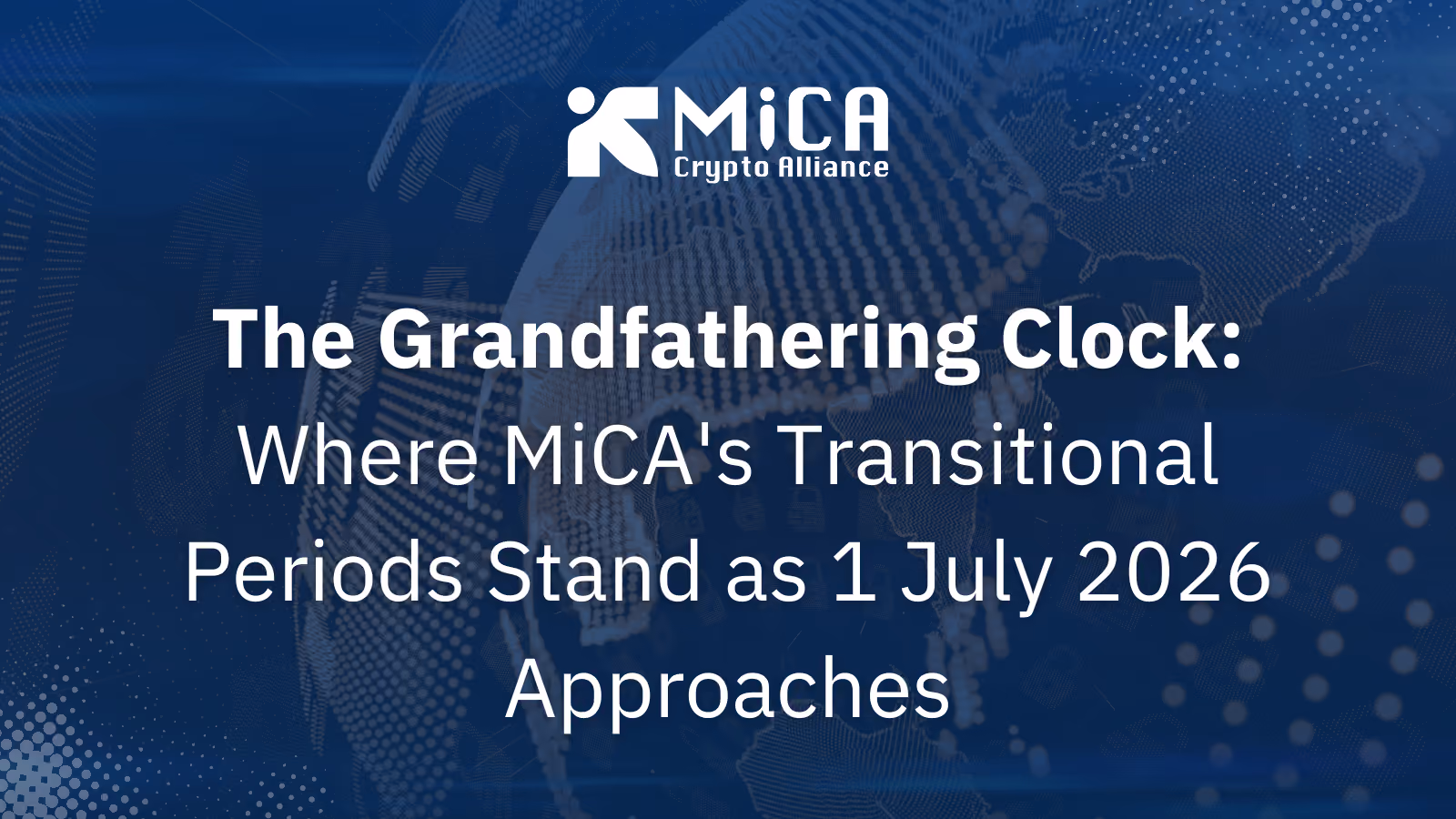 The Grandfathering Clock: Where MiCA's Transitional Periods Stand as 1 July 2026 Approaches