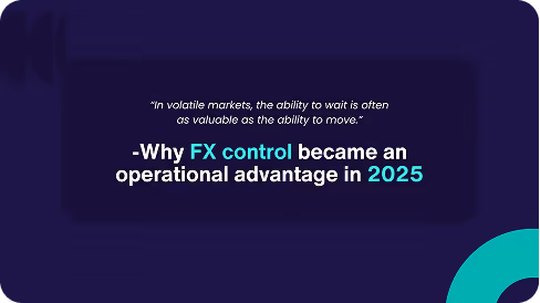 Quote on dark background stating 'In volatile markets, the ability to wait is often as valuable as the ability to move.' followed by the text 'Why FX control became an operational advantage in 2025' with 'FX control' and '2025' highlighted in teal.