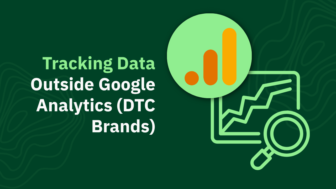 Tracking Data Outside Google Analytics (DTC Brands)