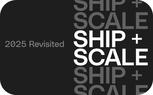 2025 Revisited: Ship and Scale