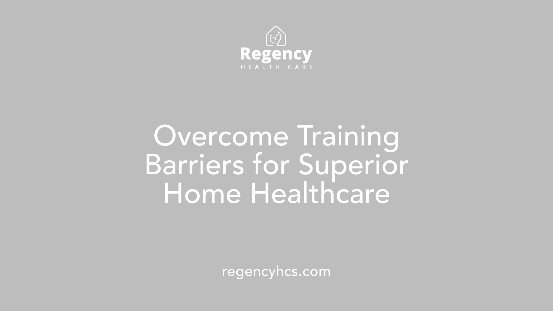 Overcome Training Barriers for Superior Home Healthcare