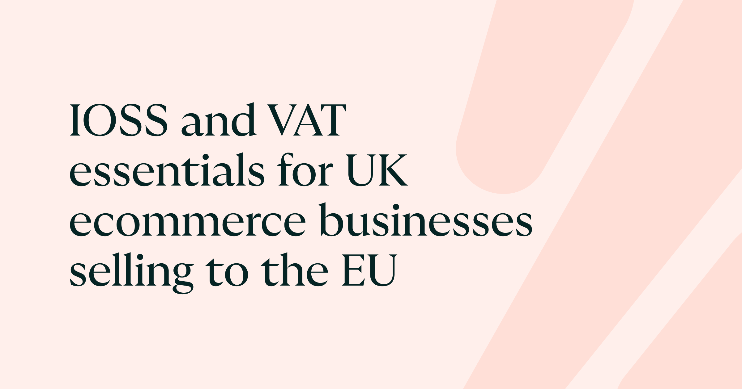 IOSS and VAT essentials for UK ecommerce businesses selling to the EU