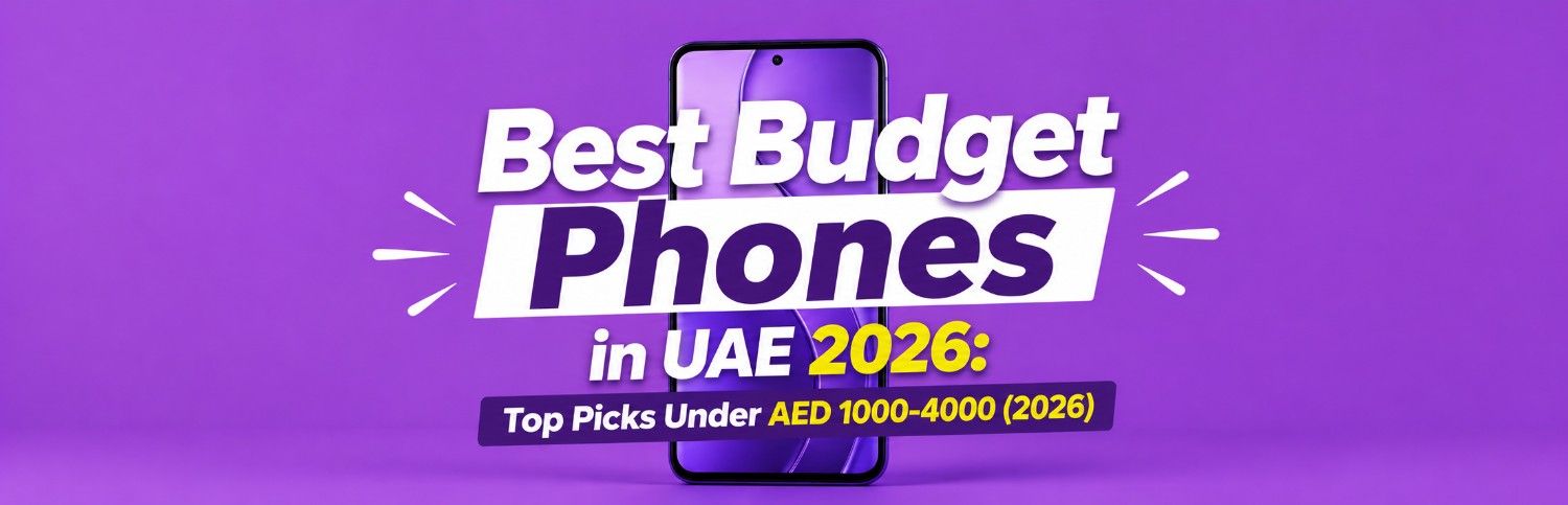 Best Budget Phones in UAE 2026: Top Picks Under AED 1000-4000 (2026)