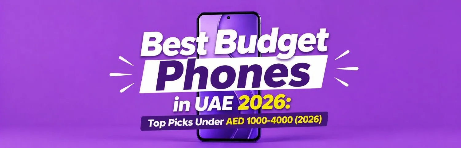 Best Budget Phones in UAE 2026: Top Picks Under AED 1000–4000