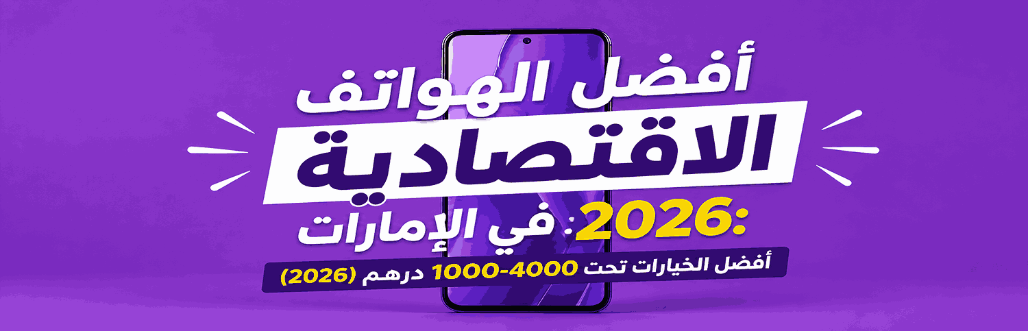 أفضل تلفونات اقتصادية في الإمارات لعام 2026: أفضل الاختيارات بسعر من 1000 إلى 4000 درهم إماراتي