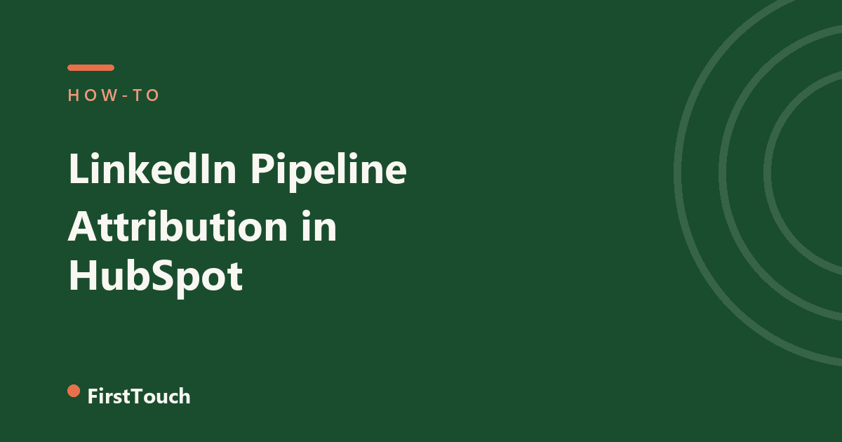 LinkedIn Pipeline Attribution in HubSpot, a FirstTouch how-to hero