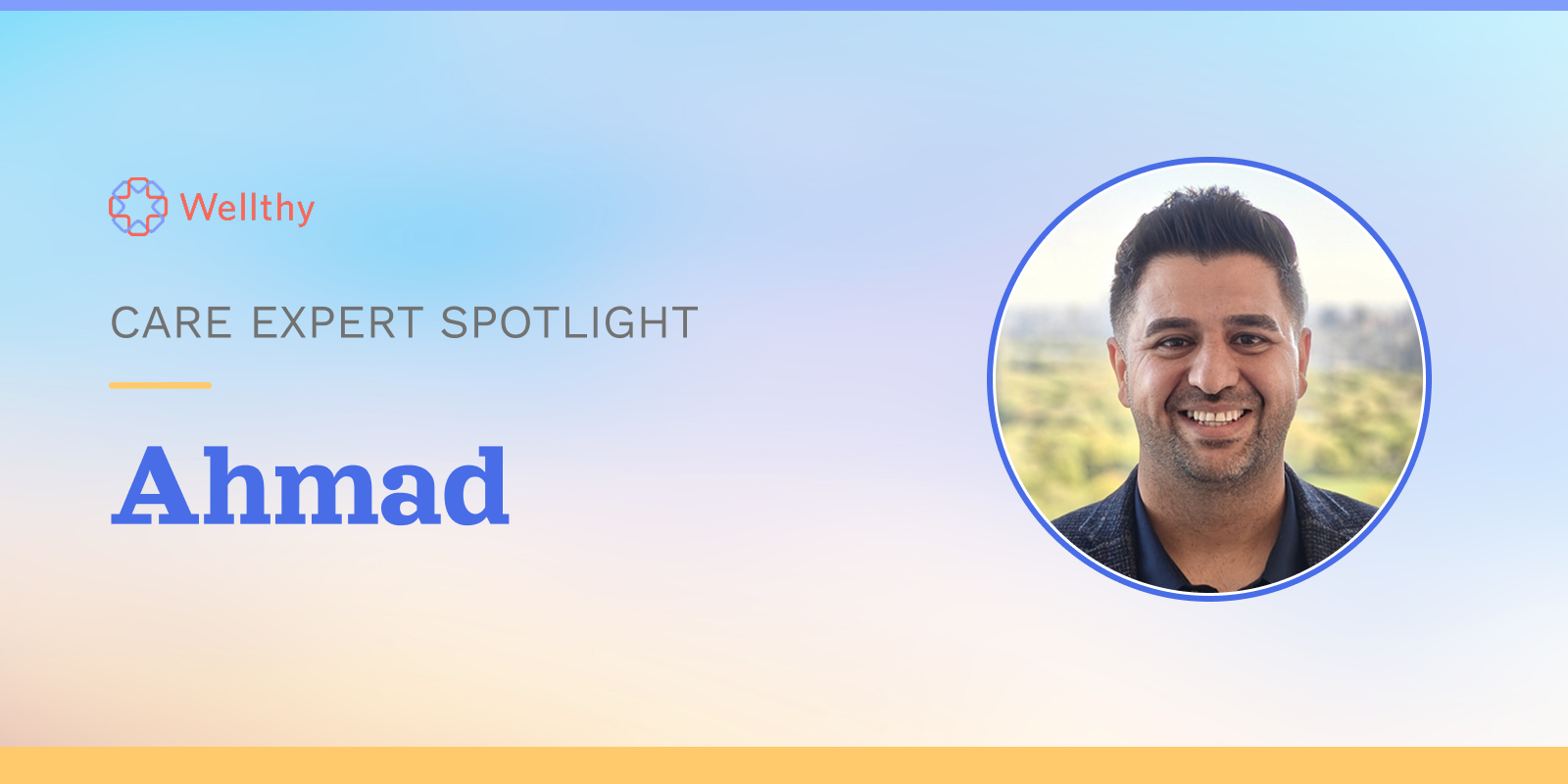 Care Expert Spotlight graphic featuring Ahmad, a Global Care Manager at Wellthy, with his headshot in a circular frame alongside the Wellthy logo and the text “Care Expert Spotlight” and “Ahmad” on a soft blue gradient background.