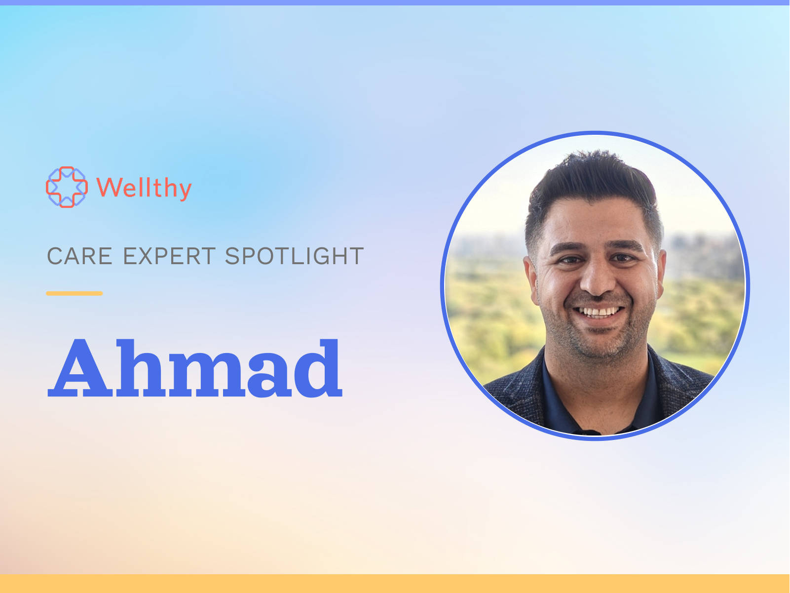 Care Expert Spotlight graphic featuring Ahmad, a Global Care Manager at Wellthy, with his headshot in a circular frame alongside the Wellthy logo and the text “Care Expert Spotlight” and “Ahmad” on a soft blue gradient background.