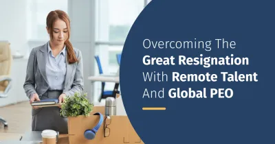 Overcoming the Great Resignation with Remote Talent and Global PEO