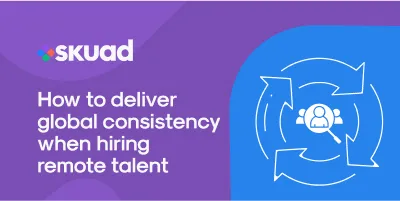 How to deliver global consistency when hiring remote talent