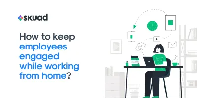 How to keep employees engaged while working from home?