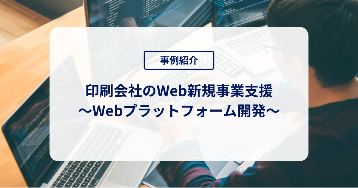 印刷会社のWeb新規事業支援：プラットフォーム構築を伴走支援