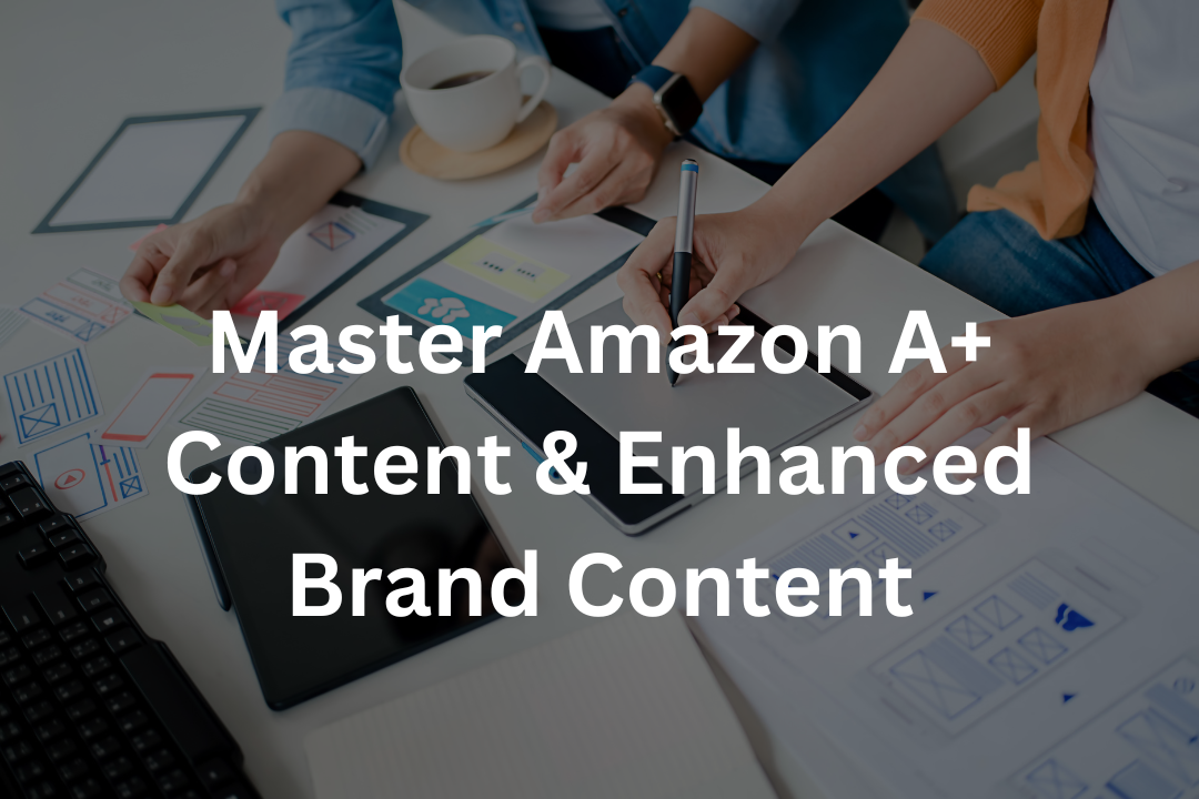 Master Amazon A+ Content & Enhanced Brand Content