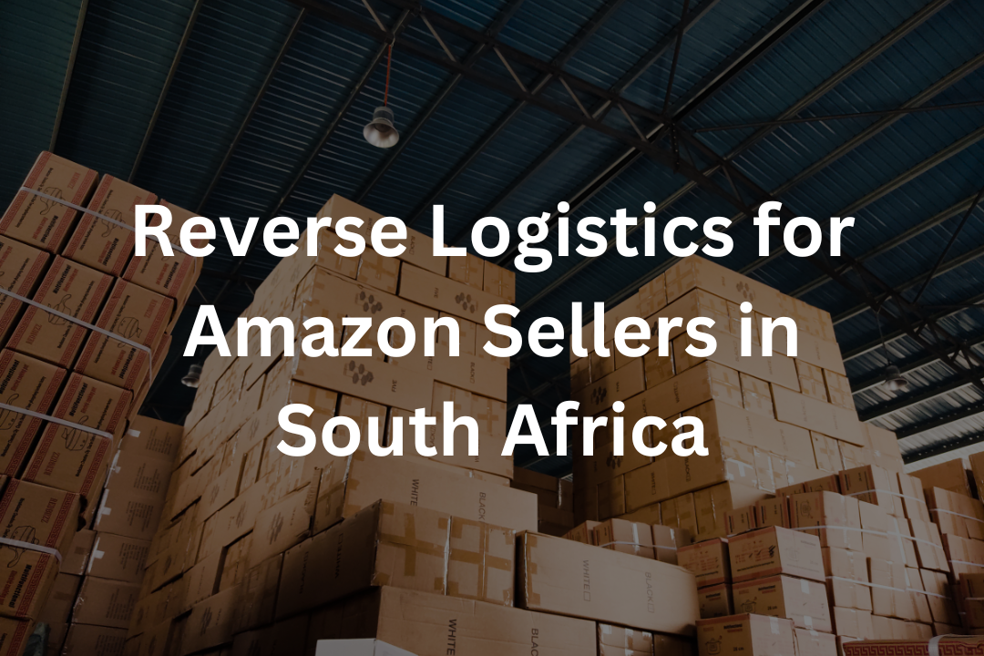 Reverse Logistics for Amazon Sellers in South Africa