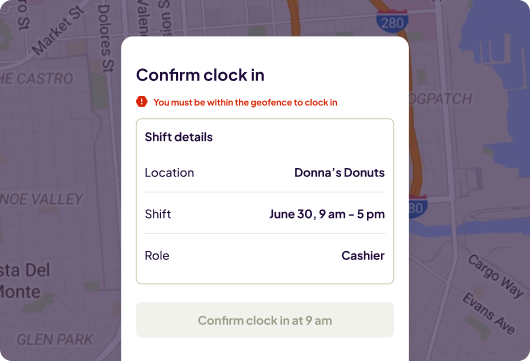 Shift confirmation screen with a warning to be within the geofence to clock in. Details: Donna’s Donuts, June 30, 9 am – 5 pm, Cashier role. Map background.