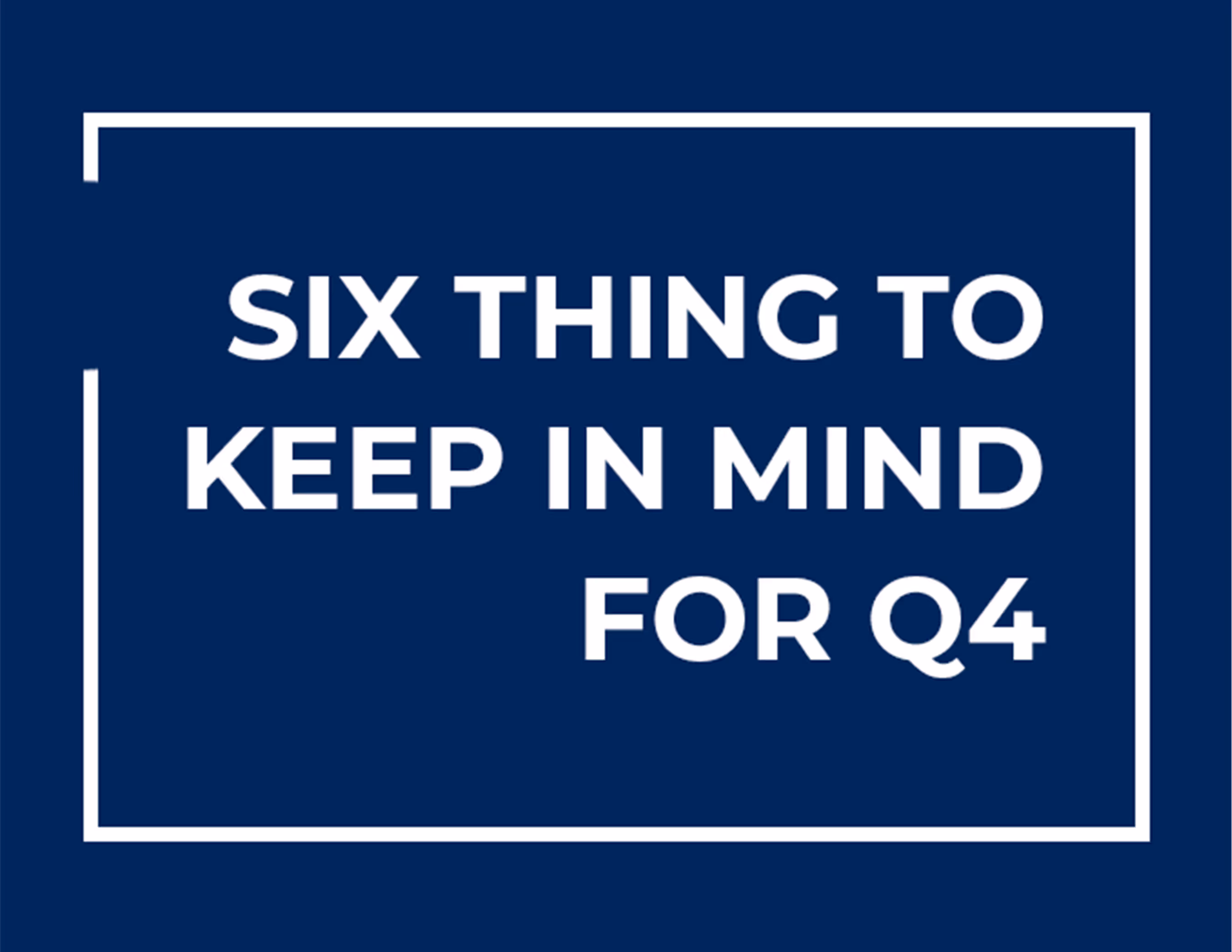 Six Things to keep n mind for Q4