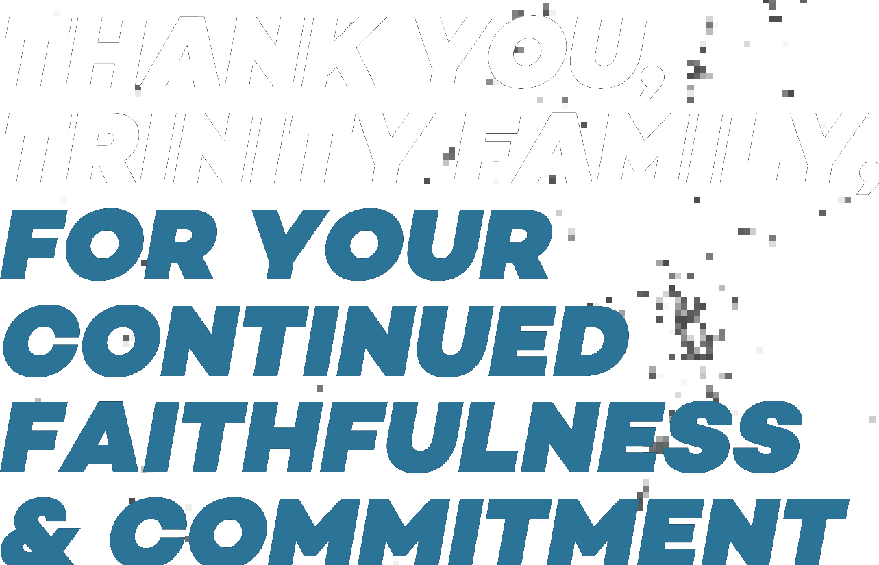 Thank you, Trinity family, for your continued faithfulness and commitment