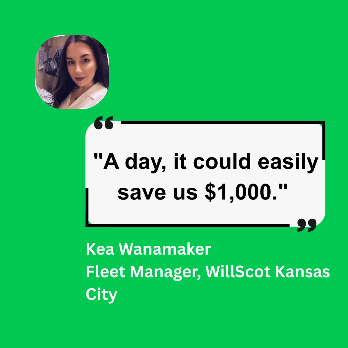 Quote card: "A day, it could easily save us $1,000" - Kea Wanamaker, Fleet Manager, WillScot Kansas City